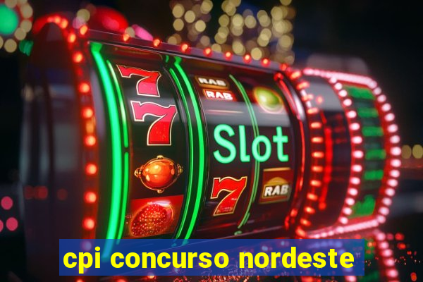 cpi concurso nordeste